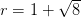         √--
r = 1 +  8  