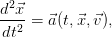 d2⃗x-
dt2 =  ⃗a(t,⃗x,⃗v),
