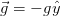 ⃗g = − gˆy  