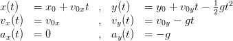                                           1  2
x(t)  =  x0 + v0xt ,  y(t)  =  y0 + v0yt − 2gt
vx(t) =  v0x       ,  vy(t) =  v0y − gt
ax(t) =  0         ,  ay(t) =  − g
