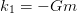 k1 = − Gm  