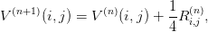 V (n+1 )(i,j) = V (n)(i,j) + 1R (ni,)j ,
                          4
                                                                          

                                                                          
