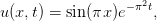                     2
u(x,t) = sin(πx)e− πt,
