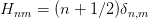 Hnm  =  (n +  1∕2)δn,m  