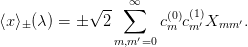             √ -- ∑∞
⟨x⟩±(λ ) = ±  2       c(0m)c(m1)′Xmm  ′.
                m,m ′=0
