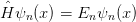 Hˆψn (x) = En ψn(x)  