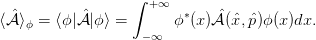                   ∫
  ˆ         ˆ        +∞  ∗    ˆ
⟨𝒜 ⟩ϕ = ⟨ϕ|𝒜 |ϕ ⟩ =      ϕ (x )𝒜 (ˆx,pˆ)ϕ (x)dx.
                    −∞
