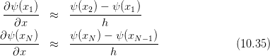 ∂-ψ(x1)  ≈   ψ-(x2) −-ψ-(x1)
  ∂x               h
∂ψ-(xN-)-     ψ-(xN)-−-ψ-(xN−1)-
  ∂x     ≈           h                       (10.35)
