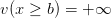 v(x ≥  b) = + ∞ 