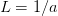 L =  1∕a  