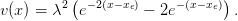          2( −2(x−xe)    − (x−xe))
v(x ) = λ  e        − 2e        .
                                                                          

                                                                          
      