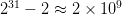  31             9
2   − 2 ≈ 2 × 10   