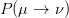 P (μ →  ν)  