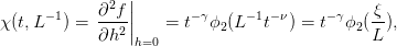               2 |
χ (t,L −1) = ∂--f||    = t−γϕ (L −1t−ν) = t−γϕ (ξ-),
            ∂h2 |h=0       2                2 L
