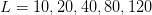 L =  10,20,40,80, 120  