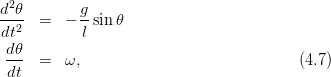 d2𝜃        g
--2- =   − -sin 𝜃
dt         l
 d𝜃- =   ω,                              (4.7)
 dt
