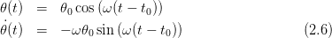 𝜃(t) =   𝜃0cos (ω(t − t0))

˙𝜃(t) =   − ω𝜃0 sin (ω(t − t0))                  (2.6)
