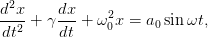  2
d-x-+ γ dx-+ ω20x =  a0sinωt,
dt2     dt
                                                                          

                                                                          
