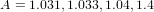 A = 1.031,1.033,1.04,1.4  