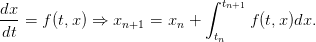 dx                         ∫  tn+1
---= f (t,x) ⇒  xn+1 = xn +        f(t,x)dx.
dt                           tn
