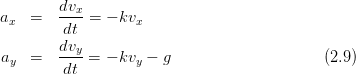 a   =   dvx-=  − kv
 x       dt        x
        dvy
ay  =   ----=  − kvy − g                     (2.9)
         dt
