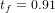 tf = 0.91  