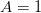 A =  1  