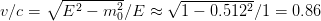        ∘ --2----2-     √ ---------2
v ∕c =   E  − m 0∕E  ≈   1 − 0.512 ∕1 = 0.86  