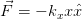 F⃗ = − kxxxˆ  