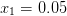 x  = 0.05
  1  