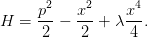       2     2     4
H  = p--− x--+  λx--.
      2    2      4
