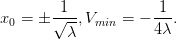 x  = ± √1--,V    = − -1-.
 0       λ   min     4λ
