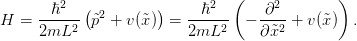        ℏ2  (         )     ℏ2  (    ∂2        )
H =  ----2- ˜p2 + v(˜x)  = -----2  − ---2 + v(˜x)  .
     2mL                 2mL       ∂x˜
