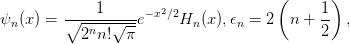                                       (      )
             1      −x2∕2                    1
ψn(x ) = ∘--n--√---e    Hn (x),𝜖n = 2  n +  2- ,
           2 n!  π
