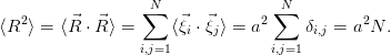                   N                N
   2     ⃗  ⃗    ∑    ⃗  ⃗      2 ∑          2
⟨R ⟩ = ⟨R ⋅ R⟩ =     ⟨ξi ⋅ξj⟩ = a     δi,j = a N .
                 i,j=1            i,j=1
