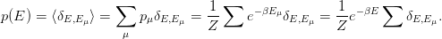                   ∑             1-∑    −βEμ        -1 − βE ∑
p(E ) = ⟨δE,Eμ⟩ =    p μδE,E μ = Z     e    δE,Eμ = Z e        δE,Eμ.
                   μ
