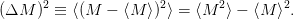       2               2       2        2
(ΔM  ) ≡  ⟨(M −  ⟨M ⟩) ⟩ = ⟨M   ⟩ − ⟨M ⟩ .
