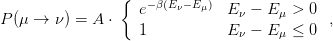                 {   −β(Eν−E μ)
P (μ →  ν) = A ⋅   e           E ν − Eμ > 0  ,
                   1           E ν − Eμ ≤ 0
