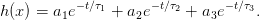            −t∕τ1      −t∕τ2      −t∕τ3
h (x ) = a1e    +  a2e     + a3e    .
