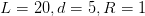 L = 20,d =  5,R = 1  