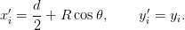 x′=  d-+ R cos 𝜃,    y′ = yi.
 i   2                i
