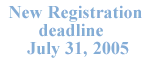 New Registration deadline July 31, 2005