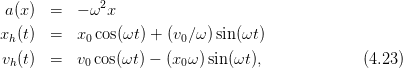  a(x)  =  − ω2x

xh(t)  =  x0 cos(ωt) + (v0∕ω)sin(ωt)
vh(t)  =  v0 cos(ωt) − (x0 ω)sin(ωt),            (4.23)
