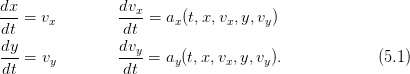 dx-=  v         dvx-=  a (t,x, v ,y,v )
dt     x         dt     x      x    y
dy              dvy
dt-=  vy        -dt-=  ay(t,x, vx,y,vy).             (5.1)
