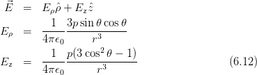  ⃗
 E   =  E ρˆρ + Ezˆz
        --1--3p-sin-𝜃cos-𝜃
E ρ  =  4 π𝜖      r3
            0       2
Ez   =  --1--p(3-cos-𝜃-−-1)                  (6.12)
        4 π𝜖0      r3
      