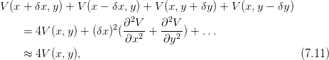 V(x + δx, y) + V(x − δx, y) + V (x,y + δy ) + V (x,y − δy)
                         2      2
    =  4V(x, y) + (δx )2(∂-V-+  ∂-V-) + ...
                        ∂x2    ∂y2
    ≈  4V(x, y),                                         (7.11)
