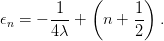              (      )
𝜖  = − -1- +  n +  1- .
 n     4 λ         2
      