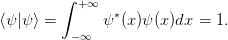          ∫ +∞
                ∗
⟨ψ |ψ ⟩ =  −∞  ψ  (x)ψ(x )dx  = 1.
