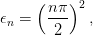      (    )2
𝜖n =   nπ-   ,
        2
