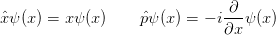                                ∂
ˆxψ (x) = xψ (x)    ˆpψ (x) = − i--ψ (x)
                               ∂x
